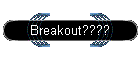 Breakout????