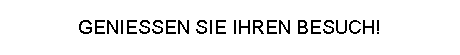 Genie�en Sie Ihren Besuch!