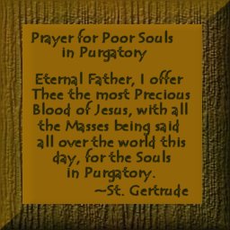  click here to read about the Poor Souls in Purgatory; �Jesus, Mary, I love you, save souls.�