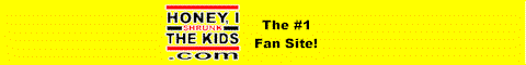 [ Click here to visit:HoneyIShrunkTheKids.com ]