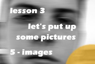 lesson 3 - let's put up some pictures - [5 - images]