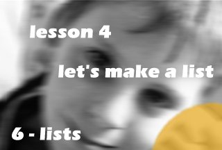 lesson 4 - let's make a list - [6- lists]