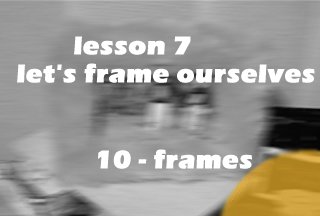 lesson 7 - let's frame ourselves - [10 - frames]