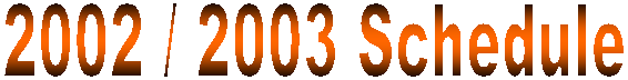 2002 / 2003 Schedule