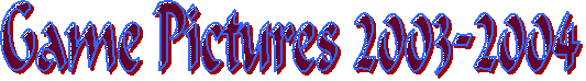 Game Pictures 2003-2004