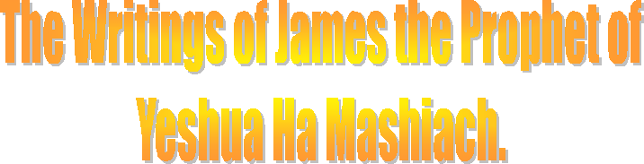 The Writings of James the Prophet of
Yeshua Ha Mashiach.
