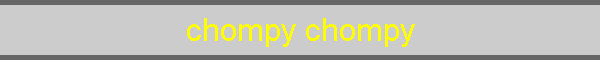 chompy chompy