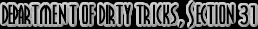 Depatement of Dirty Tricks, Section 31