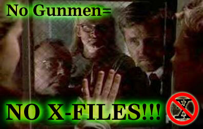 "No Gunmen=No X-Files!"