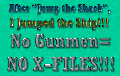 After "Jump the Shark", I Jumped the Ship!  No Gunmen=No X-Files!