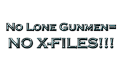 No Lone Gunmen=NO X-FILES!!!