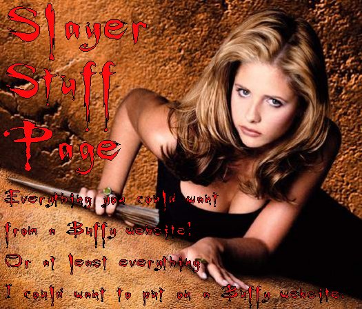 Slayer Stuff Page. Everything you could want from a Buffy website! Or at least everything I could want to put on a Buffy website!