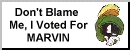 Don't Blame me! I voted for Marvin!