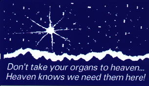 Don't Take Your Organs To Heaven ~ Heaven Knows We Need Them Here!