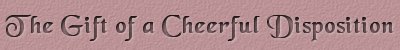 The gift of a cheerful disposition