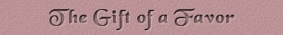 The gift of a favor