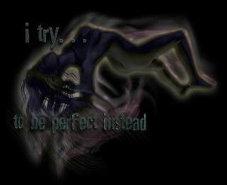 I try...... to be perfect instead.......