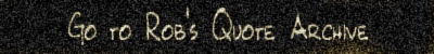 Rob's Quotes Archive