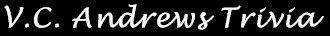 V.C. Andrews Trivia