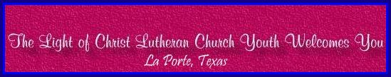 Welcome to the Light of Christ Youth Web Site
 La Porte, Texas