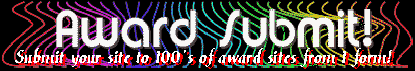 Award Submit!Submit your site to 100's of award sites thru 1 form