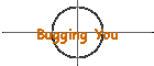 Bugging You