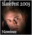 Nominated SlashFest 
2003 for Best Humour