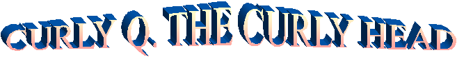 CURLY Q. THE CURLY HEAD