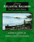 Fishing Atlantic Salmon : The Flies and the Patterns by Joseph D., Jr Bates, Pamela Bates Richards