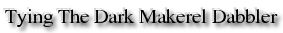 Tying The Dark Makerel Dabbler