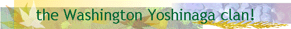 the Washington Yoshinaga clan!