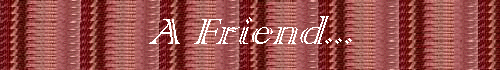 A Friend...