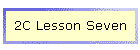 2C Lesson Seven