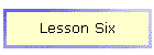 Lesson Six