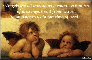 Angels are all around us - a countless number of messangers sent from Heaven to minister to us in our time of need