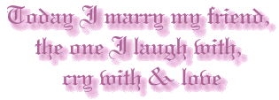 Today I Marry My Friend, The One I Laugh With, Cry With & Love