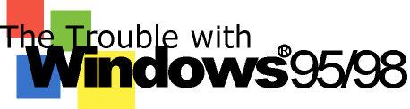 THE TROUBLE WITH WINDOWS 95/98