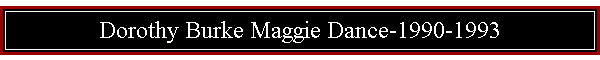 Dorothy Burke Maggie Dance-1990-1993