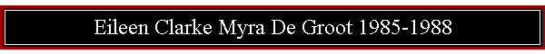 Eileen Clarke Myra De Groot 1985-1988