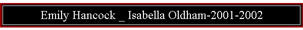 Emily Hancock _ Isabella Oldham-2001-2002
