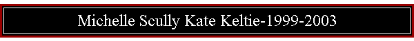 Michelle Scully Kate Keltie-1999-2003