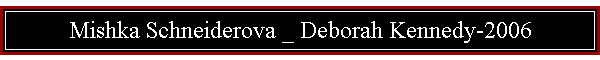 Mishka Schneiderova _ Deborah Kennedy-2006