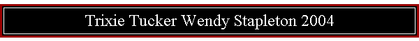 Trixie Tucker Wendy Stapleton 2004