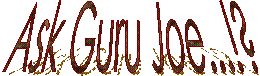 Ask Guru Joe...!?