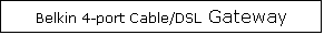 Text Box: Belkin 4-port Cable/DSL Gateway 