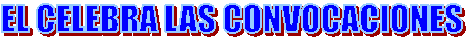  EL CELEBRA LAS CONVOCACIONES
