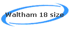 Waltham 18 size